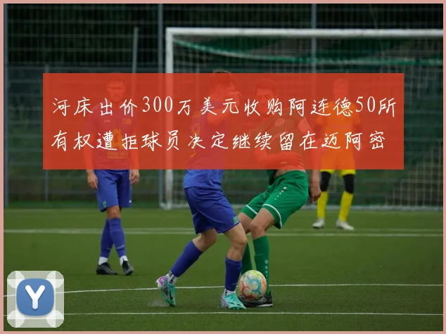 河床出价300万美元收购阿连德50所有权遭拒球员决定继续留在迈阿密