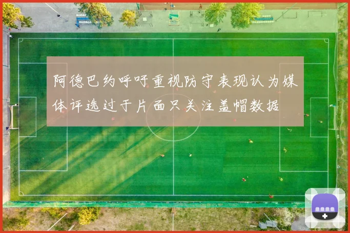 阿德巴约呼吁重视防守表现认为媒体评选过于片面只关注盖帽数据