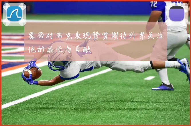 蒙蒂对布克表现赞赏期待外界关注他的成长与贡献
